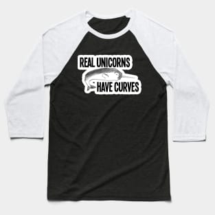 Real Unicorns have curves Baseball T-Shirt